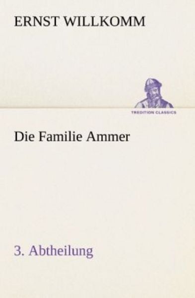 Die Familie Ammer - 3. Abtheilung, Taschenbuch von Ernst Willkomm, Tredition, 9783847237396