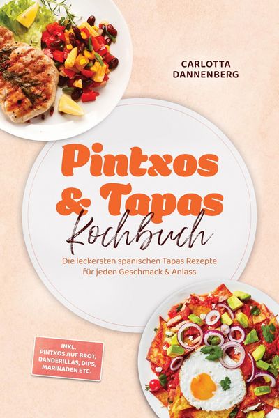 Produktbild: Pintxos & Tapas Kochbuch: Die leckersten spanischen Tapas Rezepte f&uuml;r jeden Geschmack & Anlass - inkl. Pintxos auf Brot, Banderillas, Dips, Marinaden