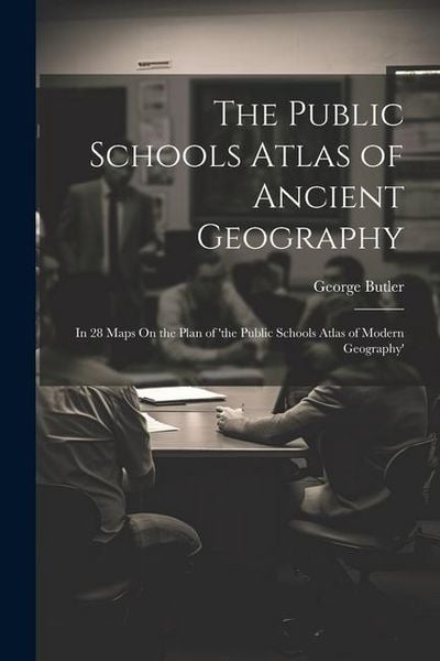 Produktbild: The Public Schools Atlas of Ancient Geography: In 28 Maps On the Plan of 'the Public Schools Atlas of Modern Geography'