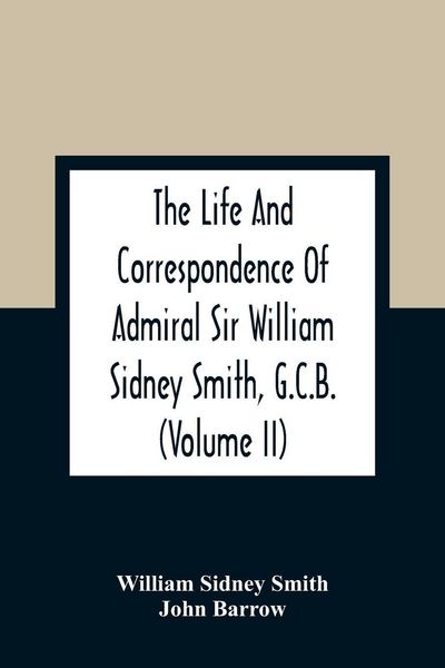 Produktbild: The Life And Correspondence Of Admiral Sir William Sidney Smith, G.C.B. (Volume Ii)