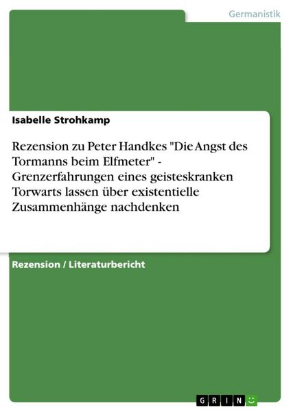 Produktbild: Rezension zu Peter Handkes 'Die Angst des Tormanns beim Elfmeter' - Grenzerfahrungen eines geisteskranken Torwarts lassen &uuml;ber existentielle Zusammenh
