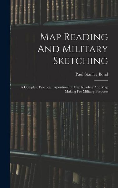 Produktbild: Map Reading And Military Sketching: A Complete Practical Exposition Of Map Reading And Map Making For Military Purposes