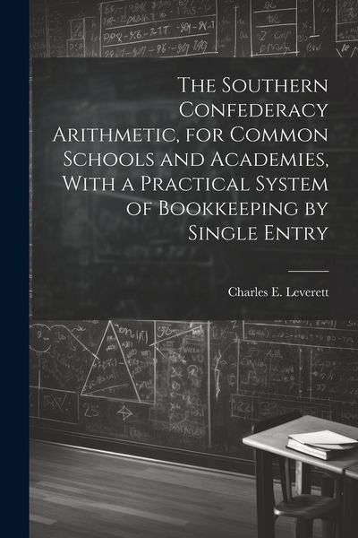 Produktbild: The Southern Confederacy Arithmetic, for Common Schools and Academies, With a Practical System of Bookkeeping by Single Entry