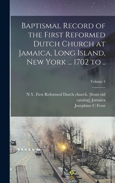 Produktbild: Baptismal Record of the First Reformed Dutch Church at Jamaica, Long Island, New York ... 1702 to ..; Volume 4
