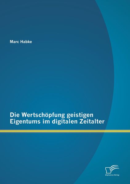 Produktbild: Die Wertsch&ouml;pfung geistigen Eigentums im digitalen Zeitalter