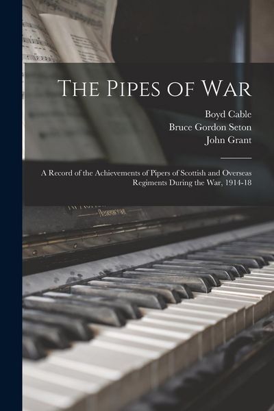 Produktbild: The Pipes of War: A Record of the Achievements of Pipers of Scottish and Overseas Regiments During the war, 1914-18