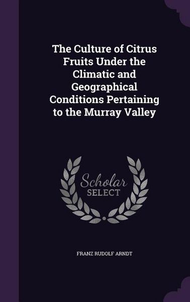 Produktbild: The Culture of Citrus Fruits Under the Climatic and Geographical Conditions Pertaining to the Murray Valley