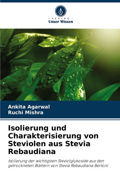 Isolierung und Charakterisierung von Steviolen aus Stevia Rebaudiana, Taschenbuch von Ankita Agarwal , Ruchi Mishra, Verlag Unser Wissen,
