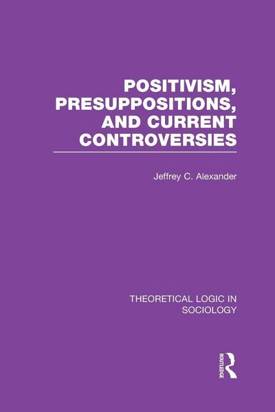 Produktbild: Positivism, Presupposition and Current Controversies (Theoretical Logic in Sociology)