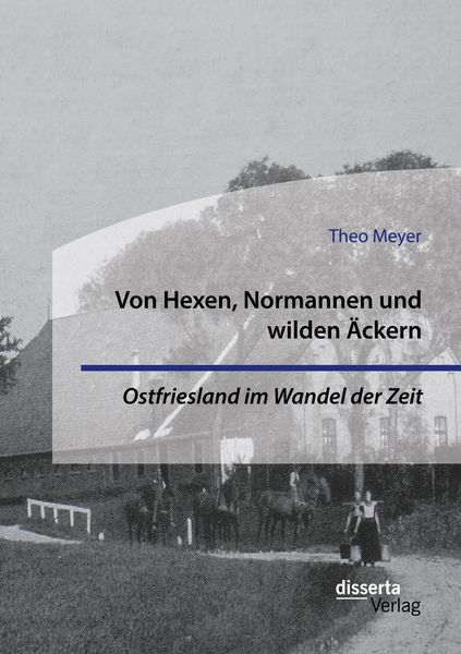 Produktbild: Von Hexen, Normannen und wilden &Auml;ckern. Ostfriesland im Wandel der Zeit