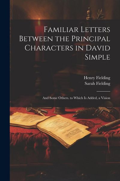 Produktbild: Familiar Letters Between the Principal Characters in David Simple: And Some Others. to Which Is Added, a Vision