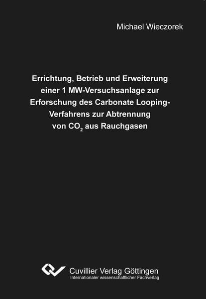 Produktbild: Errichtung, Betrieb und Erweiterung einer 1 MW-Versuchsanlage zur Erforschung des Carbonate Looping-Verfahrens zur Abtrennung von CO2 aus Rauchgasen