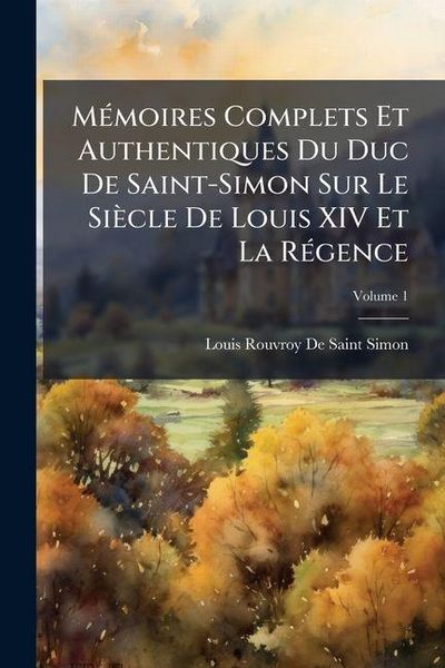 Produktbild: M&Atilde;(c)moires Complets Et Authentiques Du Duc De Saint-Simon Sur Le Si&egrave;cle De Louis XIV Et La R&Atilde;(c)gence