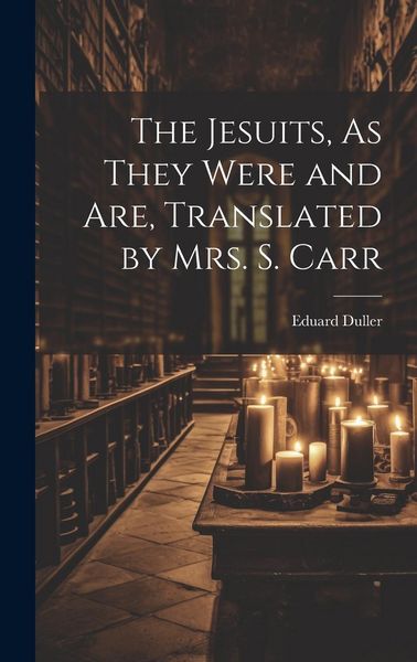 Produktbild: The Jesuits, As They Were and Are, Translated by Mrs. S. Carr