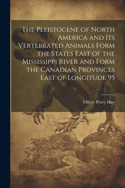 Produktbild: The Pleistocene of North America and its Vertebrated Animals Form the States East of the Mississippi River and Form the Canadian Provinces East of Lon