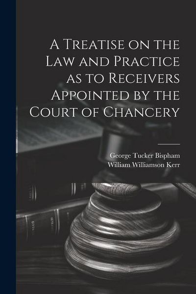 Produktbild: A Treatise on the Law and Practice as to Receivers Appointed by the Court of Chancery