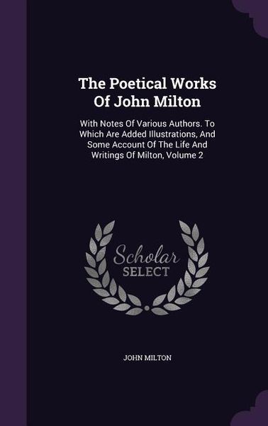 Produktbild: The Poetical Works Of John Milton: With Notes Of Various Authors. To Which Are Added Illustrations, And Some Account Of The Life And Writings Of Milto