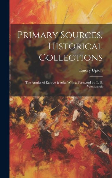 Produktbild: Primary Sources, Historical Collections: The Armies of Europe & Asia, With a Foreword by T. S. Wentworth