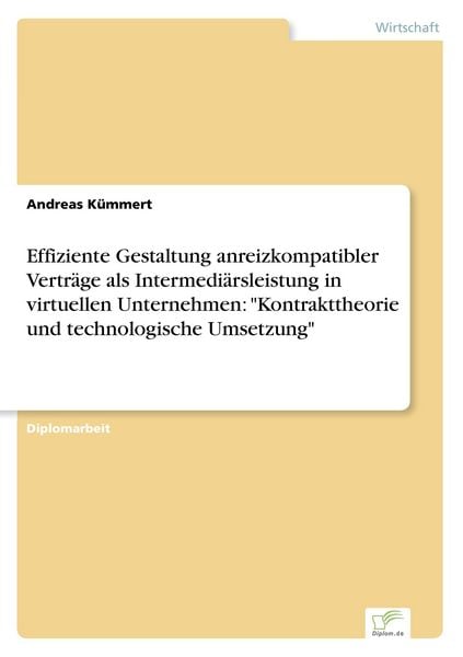Effiziente Gestaltung anreizkompatibler Verträge als Intermediärsleistung in virtuellen Unternehmen: 'Kontrakttheorie und technologische Umsetzung';