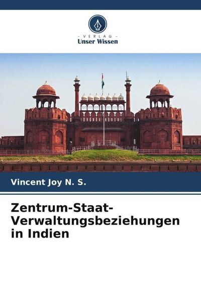 Zentrum-Staat-Verwaltungsbeziehungen in Indien, Taschenbuch von Vincent Joy N. S., Verlag Unser Wissen, 9786205607169