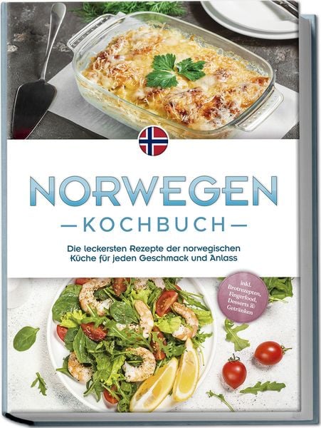 Norwegen Kochbuch: Die leckersten Rezepte der norwegischen Küche für jeden Geschmack und Anlass - inkl. Brotrezepten, Fingerfood, Desserts &