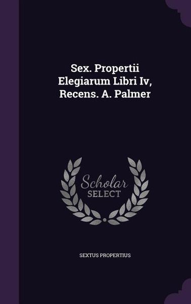 Produktbild: Sex. Propertii Elegiarum Libri Iv, Recens. A. Palmer
