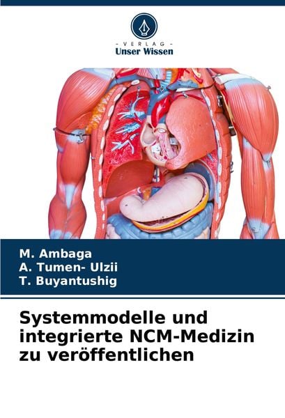 Systemmodelle und integrierte NCM-Medizin zu veröffentlichen, Taschenbuch von M. Ambaga , A. Tumen-Ulzii , T. Buyantushig, Verlag Unser Wissen,