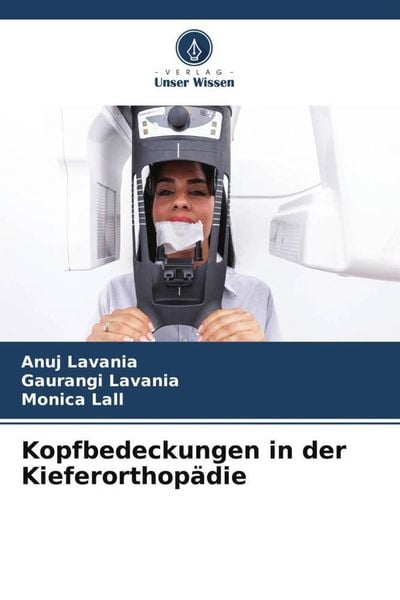 Kopfbedeckungen in der Kieferorthopädie, Taschenbuch von Anuj Lavania , Gaurangi Lavania , Monica Lall, Verlag Unser Wissen, 9786206344827