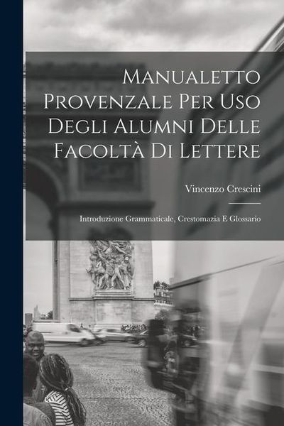 Produktbild: Manualetto Provenzale Per Uso Degli Alumni Delle Facolt&agrave; Di Lettere: Introduzione Grammaticale, Crestomazia E Glossario