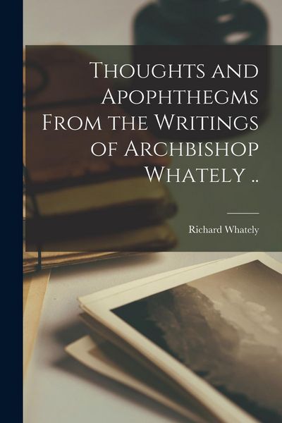 Produktbild: Thoughts and Apophthegms From the Writings of Archbishop Whately ..