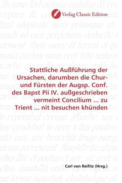 Produktbild: Stattliche Au&szlig;f&uuml;hrung der Ursachen, darumben die Chur- und F&uuml;rsten der Augsp. Conf. des Bapst Pii IV. au&szlig;geschrieben vermeint Concilium ... zu Trient