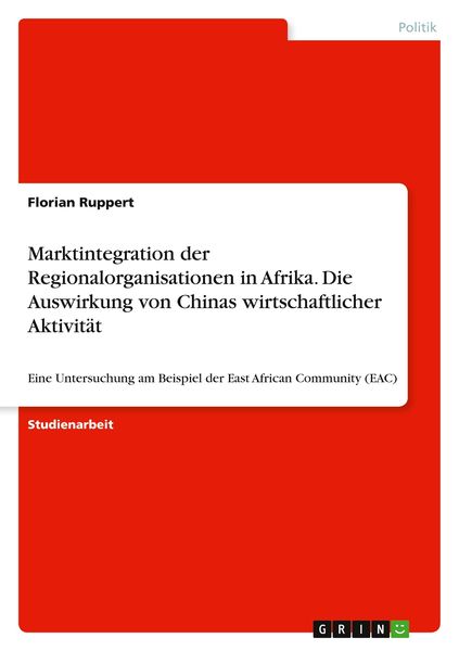 Marktintegration der Regionalorganisationen in Afrika. Die Auswirkung von Chinas wirtschaftlicher Aktivität, Taschenbuch von Florian Ruppert, GRIN,