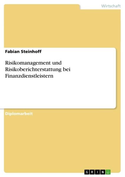 Risikomanagement und Risikoberichterstattung bei Finanzdienstleistern, Taschenbuch von Fabian Steinhoff, GRIN, 9783640377749