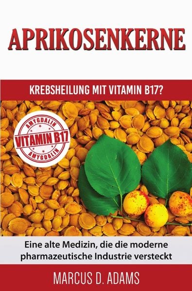 Aprikosenkerne – Krebsheilung mit Vitamin B17?, Taschenbuch von Marcus D. Adams, Epubli, 978-3-7450-4649-6
