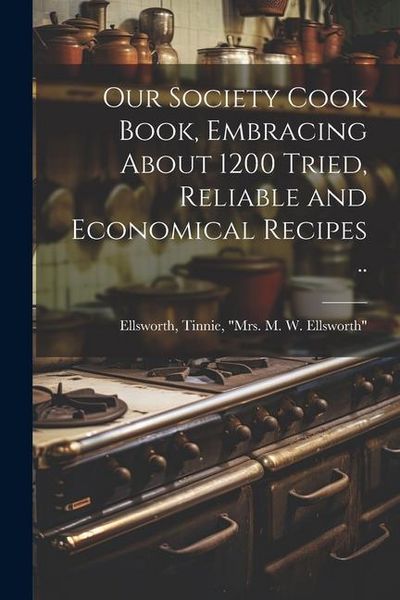 Produktbild: Our Society Cook Book, Embracing About 1200 Tried, Reliable and Economical Recipes ..