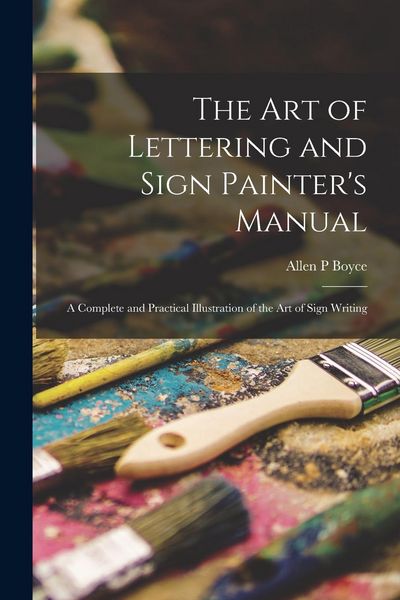 Produktbild: The Art of Lettering and Sign Painter's Manual: a Complete and Practical Illustration of the Art of Sign Writing