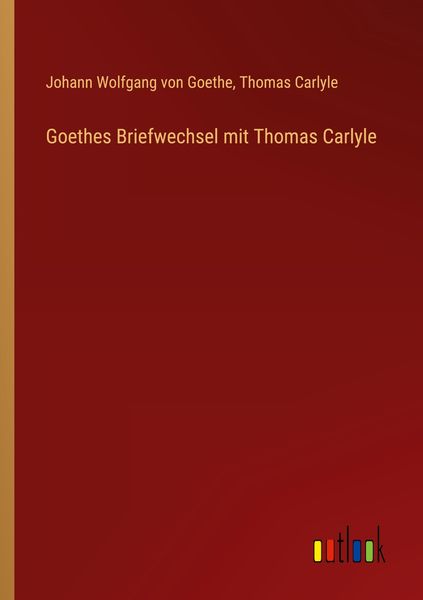 Goethes Briefwechsel mit Thomas Carlyle, Taschenbuch von Johann Wolfgang von Goethe , Thomas Carlyle, Outlook, 9783368247423