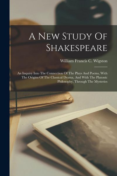 Produktbild: A New Study Of Shakespeare: An Inquiry Into The Connection Of The Plays And Poems, With The Origins Of The Classical Drama, And With The Platonic
