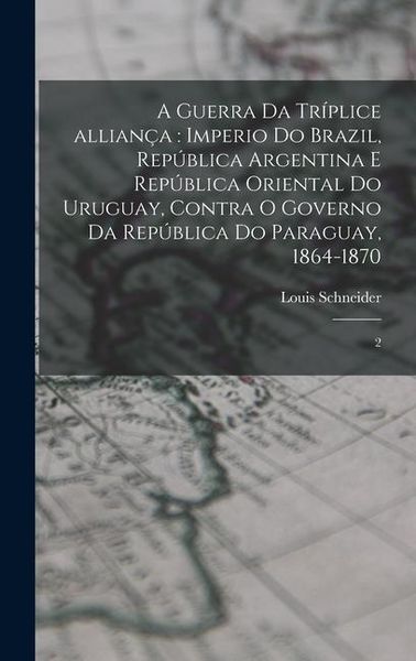 Produktbild: A guerra da tr&iacute;plice allian&ccedil;a: Imperio do Brazil, Rep&uacute;blica Argentina e Rep&uacute;blica Oriental do Uruguay, contra o governo da Rep&uacute;blica do Paraguay, 186
