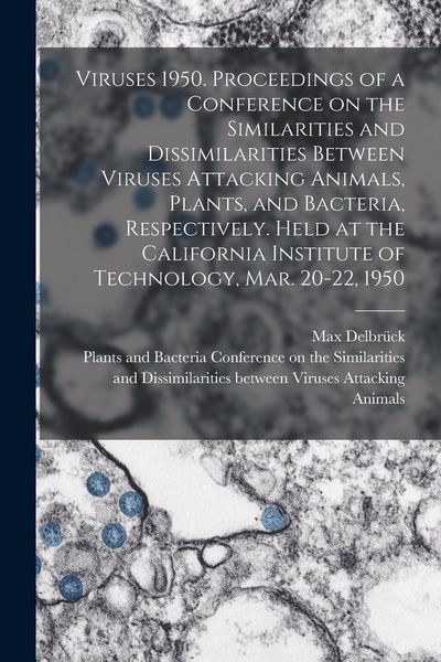 Produktbild: Viruses 1950. Proceedings of a Conference on the Similarities and Dissimilarities Between Viruses Attacking Animals, Plants, and Bacteria, Respectively. Held at the California Institute of Technology, Mar. 20-22, 1950