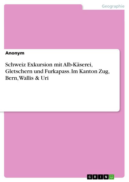 Produktbild: Schweiz Exkursion mit Alb-K&auml;serei, Gletschern und Furkapass. Im Kanton Zug, Bern, Wallis & Uri
