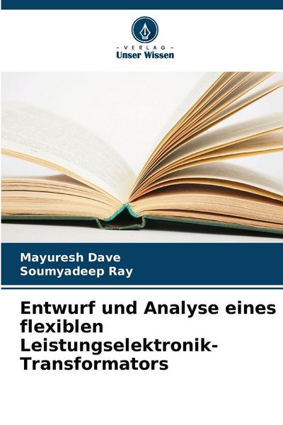 Entwurf und Analyse eines flexiblen Leistungselektronik-Transformators, Taschenbuch von Mayuresh Dave , Soumyadeep Ray, Verlag Unser Wissen,