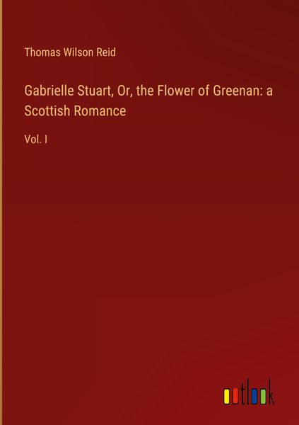 Produktbild: Gabrielle Stuart, Or, the Flower of Greenan: a Scottish Romance