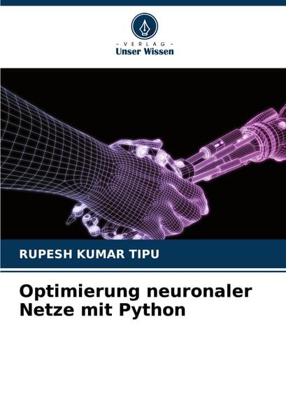Optimierung neuronaler Netze mit Python, Taschenbuch von Rupesh Kumar Tipu, Verlag Unser Wissen, 9786207774654