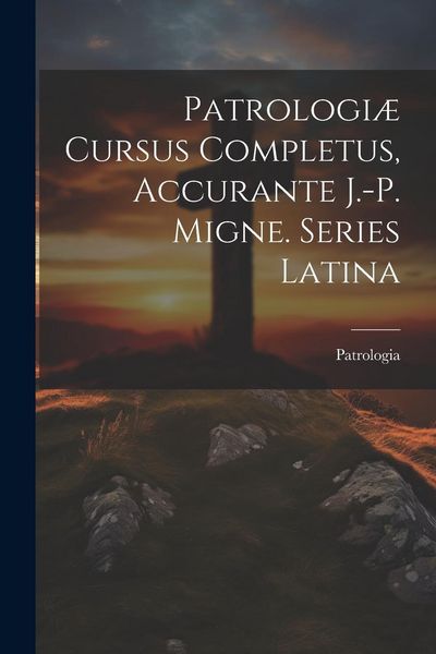 Produktbild: Patrologi&aelig; Cursus Completus, Accurante J.-p. Migne. Series Latina