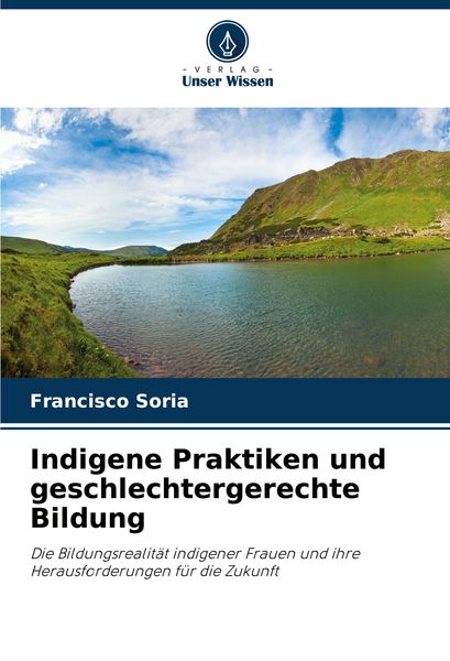 Indigene Praktiken und geschlechtergerechte Bildung, Taschenbuch von Francisco Soria, Verlag Unser Wissen, 9786206885634