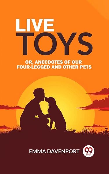 Produktbild: Live Toys Or, Anecdotes of Our Four-Legged and Other Pets