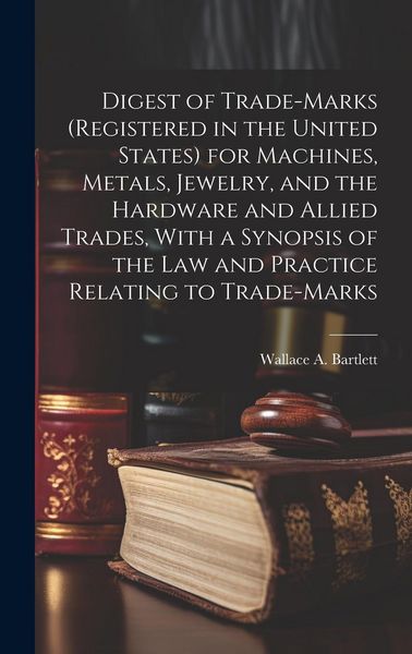 Produktbild: Digest of Trade-marks (registered in the United States) for Machines, Metals, Jewelry, and the Hardware and Allied Trades, With a Synopsis of the Law