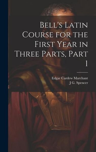 Produktbild: Bell's Latin Course for the First Year in Three Parts, Part 1