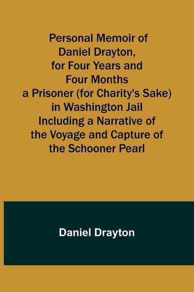 Produktbild: Personal Memoir of Daniel Drayton, for Four Years and Four Months a Prisoner (for Charity's Sake) in Washington Jail Including a Narrative of the Voya